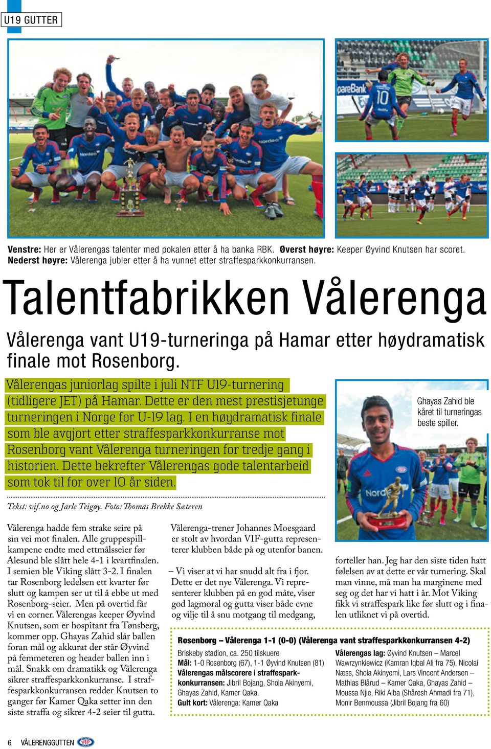 Vålerengas juniorlag spilte i juli NTF U19-turnering (tidligere JET) på Hamar. Dette er den mest prestisjetunge turneringen i Norge for U-19 lag.