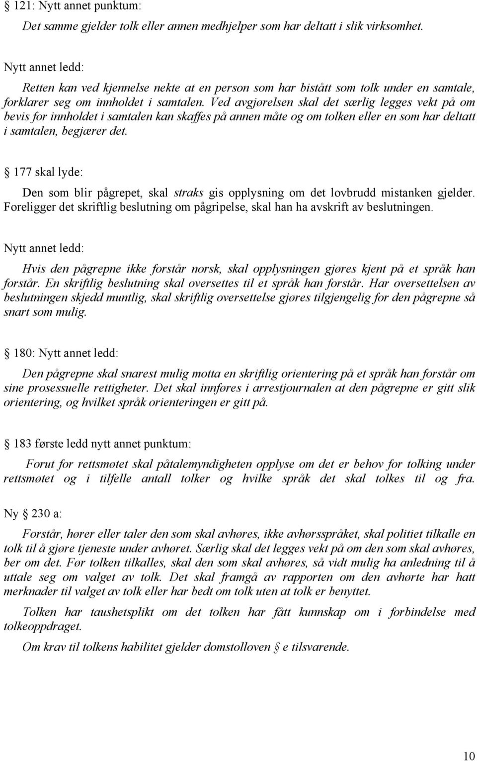 Ved avgjørelsen skal det særlig legges vekt på om bevis for innholdet i samtalen kan skaffes på annen måte og om tolken eller en som har deltatt i samtalen, begjærer det.