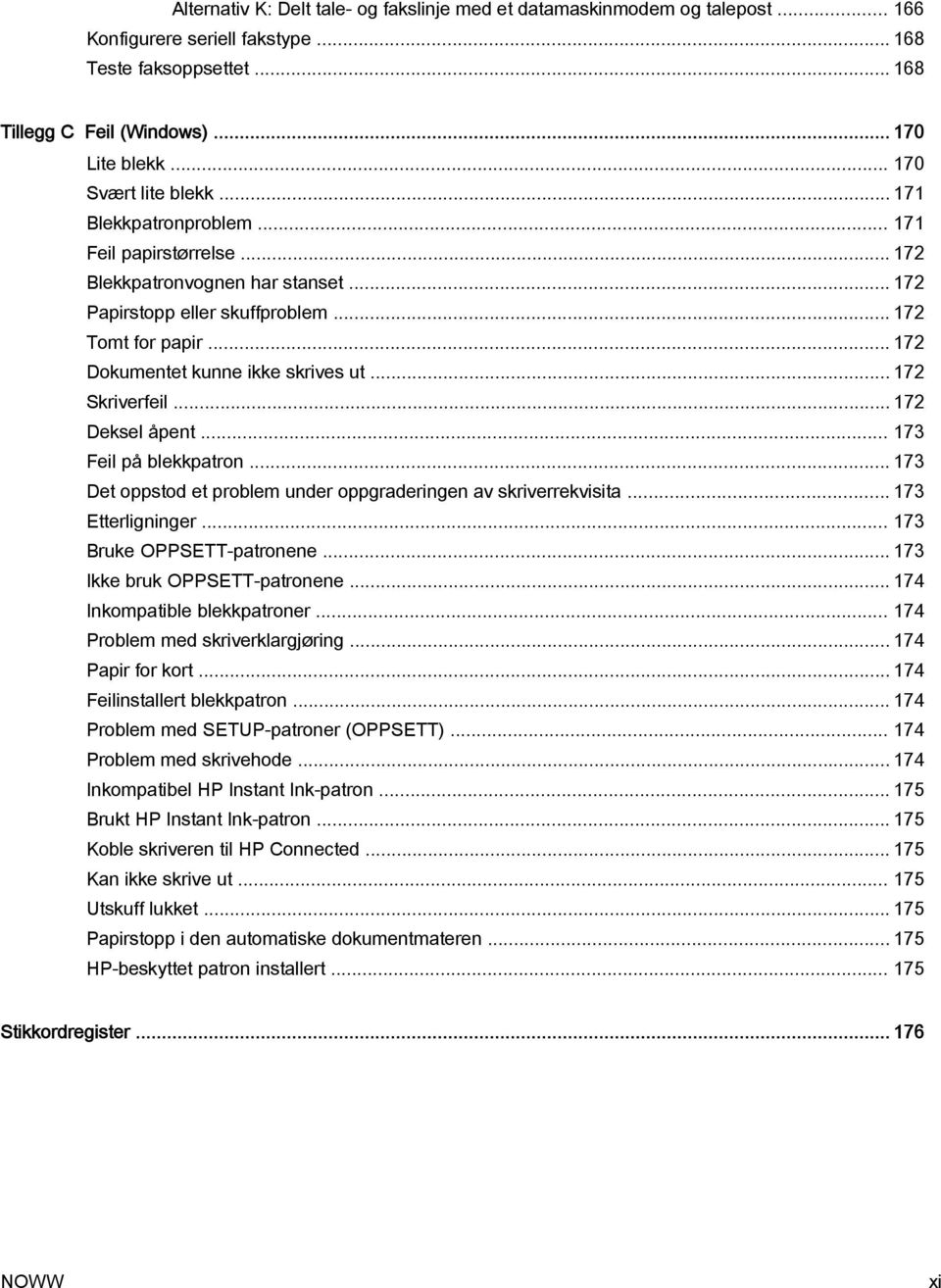 .. 172 Dokumentet kunne ikke skrives ut... 172 Skriverfeil... 172 Deksel åpent... 173 Feil på blekkpatron... 173 Det oppstod et problem under oppgraderingen av skriverrekvisita... 173 Etterligninger.