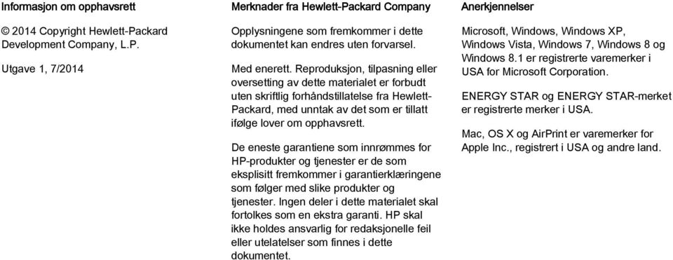 Reproduksjon, tilpasning eller oversetting av dette materialet er forbudt uten skriftlig forhåndstillatelse fra Hewlett- Packard, med unntak av det som er tillatt ifølge lover om opphavsrett.