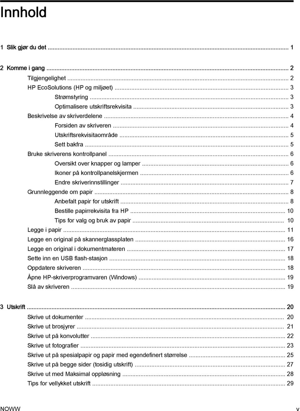 .. 6 Endre skriverinnstillinger... 7 Grunnleggende om papir... 8 Anbefalt papir for utskrift... 8 Bestille papirrekvisita fra HP... 10 Tips for valg og bruk av papir... 10 Legge i papir.