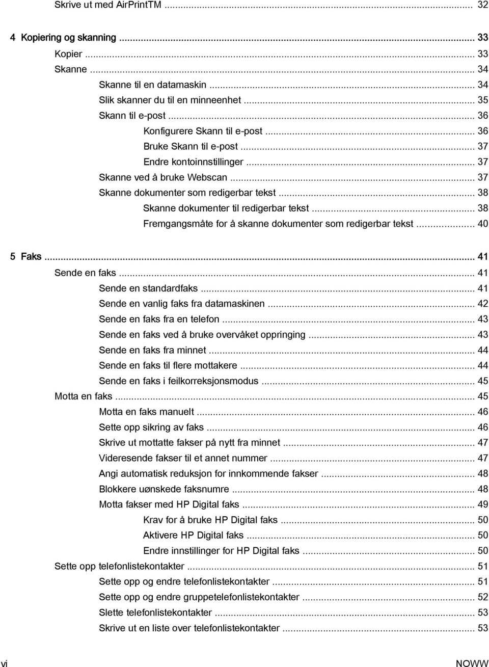 .. 38 Skanne dokumenter til redigerbar tekst... 38 Fremgangsmåte for å skanne dokumenter som redigerbar tekst... 40 5 Faks... 41 Sende en faks... 41 Sende en standardfaks.