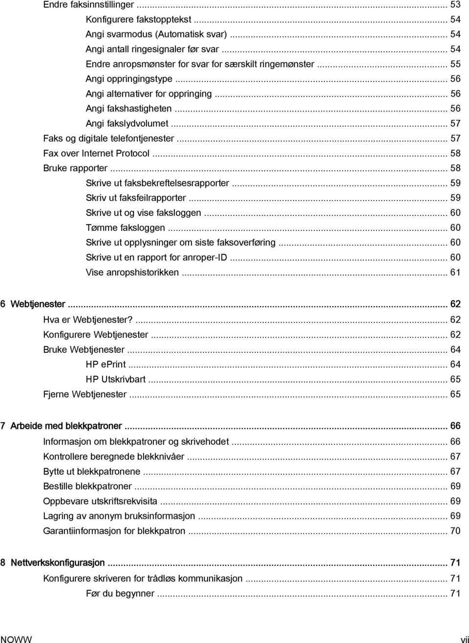 .. 58 Bruke rapporter... 58 Skrive ut faksbekreftelsesrapporter... 59 Skriv ut faksfeilrapporter... 59 Skrive ut og vise faksloggen... 60 Tømme faksloggen.