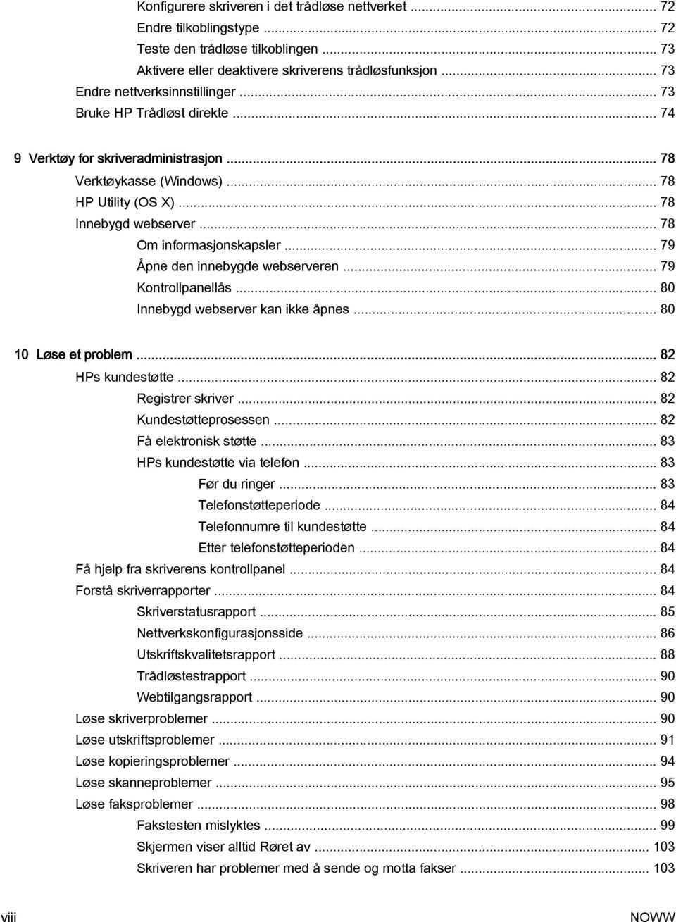 .. 78 Om informasjonskapsler... 79 Åpne den innebygde webserveren... 79 Kontrollpanellås... 80 Innebygd webserver kan ikke åpnes... 80 10 Løse et problem... 82 HPs kundestøtte... 82 Registrer skriver.