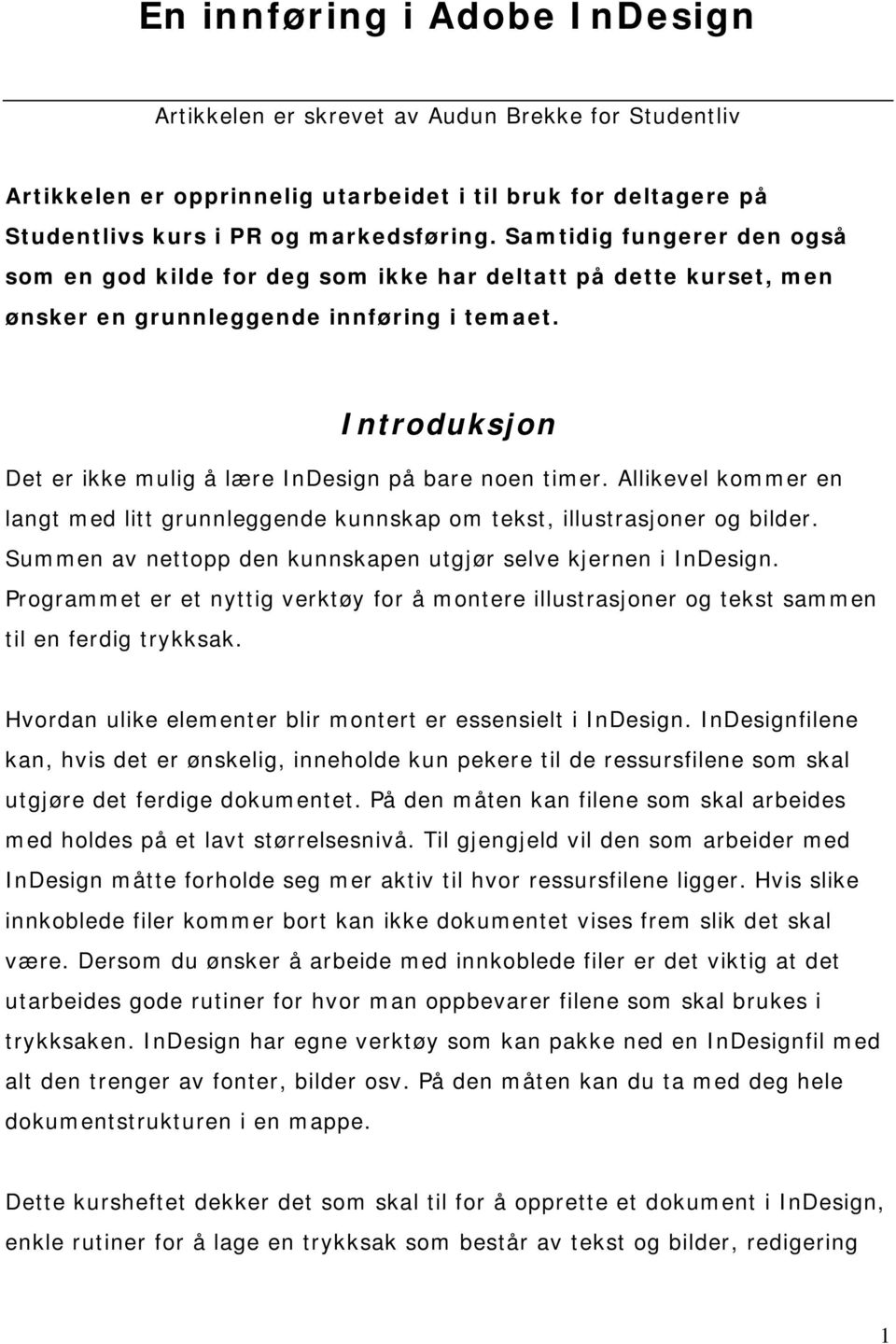 Introduksjon Det er ikke mulig å lære InDesign på bare noen timer. Allikevel kommer en langt med litt grunnleggende kunnskap om tekst, illustrasjoner og bilder.