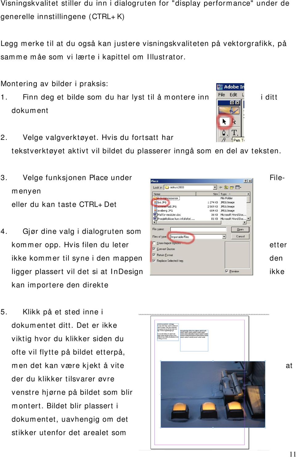 Hvis du fortsatt har tekstverktøyet aktivt vil bildet du plasserer inngå som en del av teksten. 3. Velge funksjonen Place under Filemenyen eller du kan taste CTRL+Det 4.