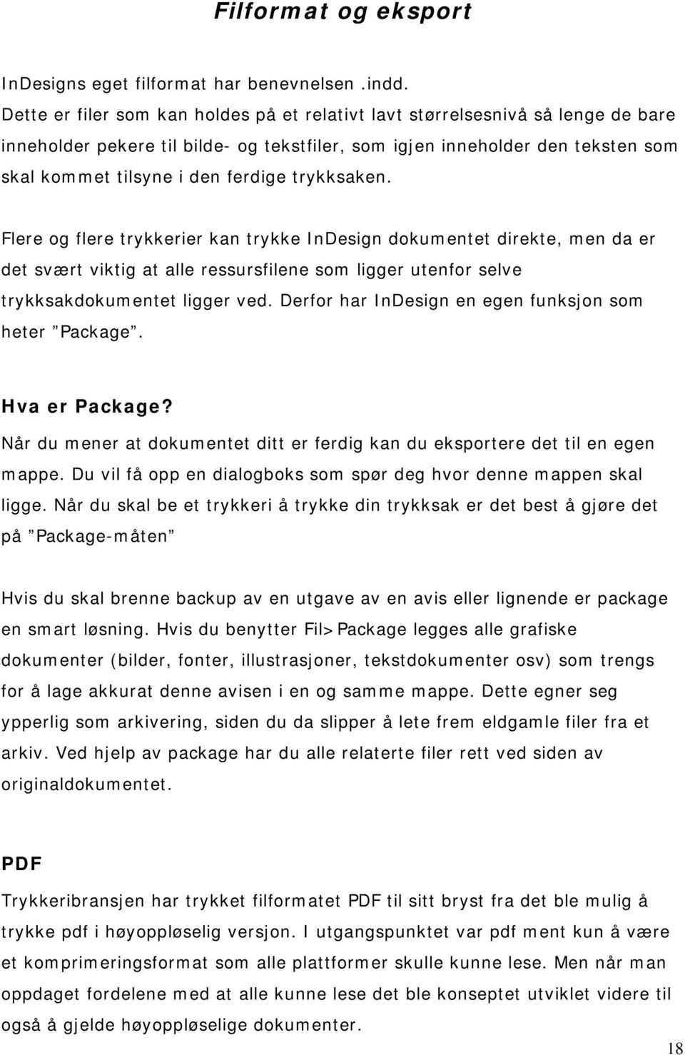 trykksaken. Flere og flere trykkerier kan trykke InDesign dokumentet direkte, men da er det svært viktig at alle ressursfilene som ligger utenfor selve trykksakdokumentet ligger ved.