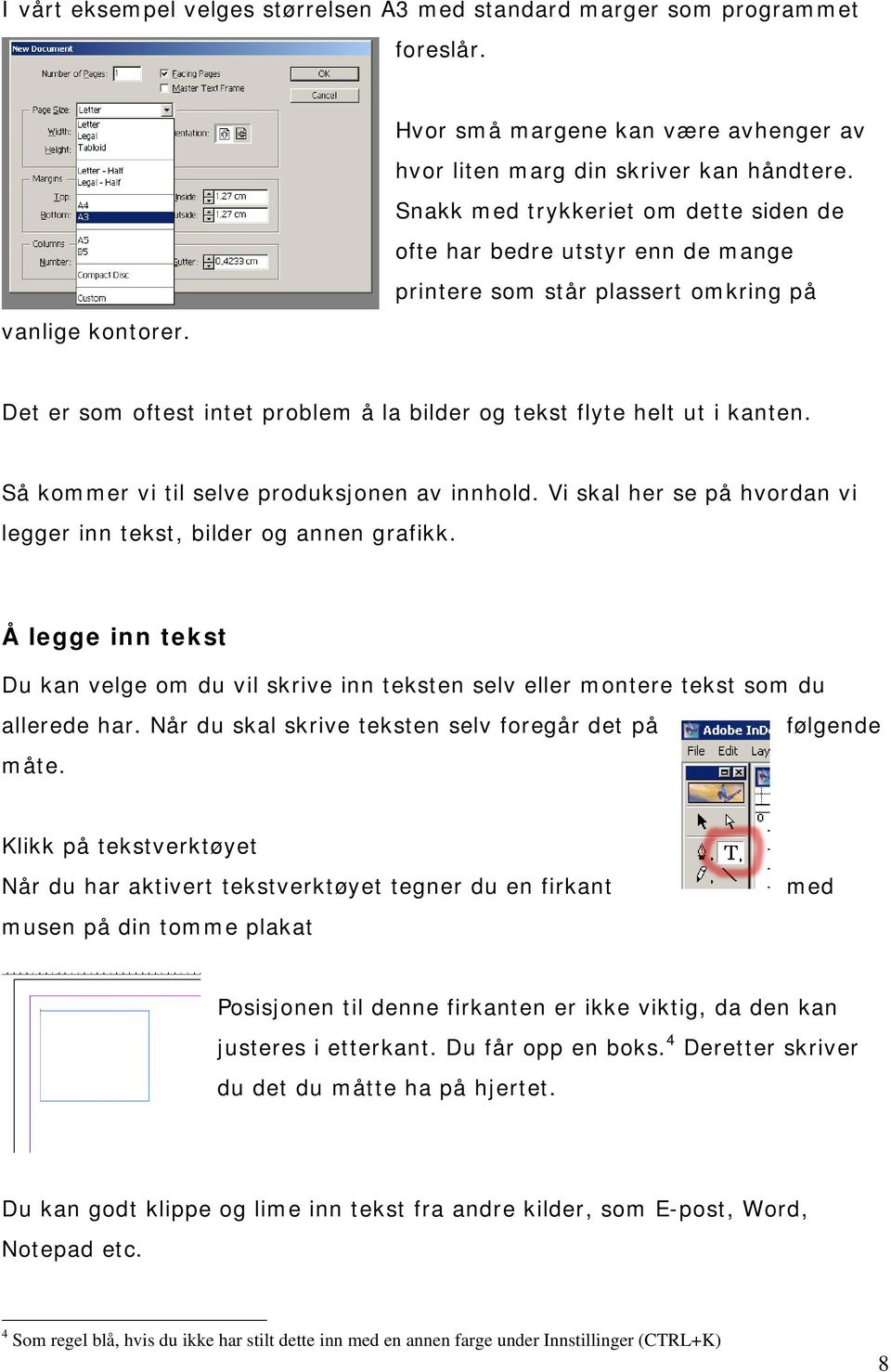 Det er som oftest intet problem å la bilder og tekst flyte helt ut i kanten. Så kommer vi til selve produksjonen av innhold. Vi skal her se på hvordan vi legger inn tekst, bilder og annen grafikk.