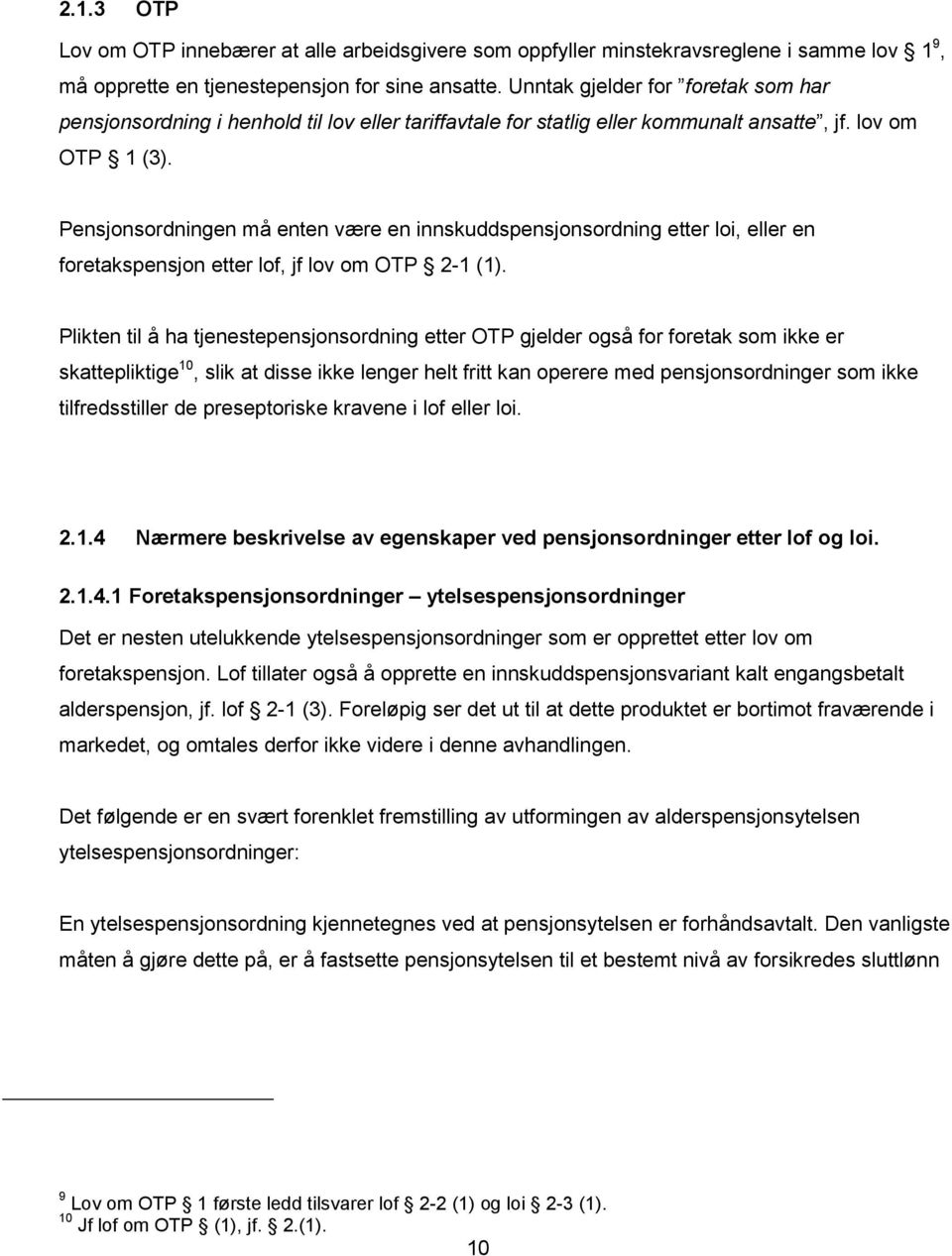 Pensjonsordningen må enten være en innskuddspensjonsordning etter loi, eller en foretakspensjon etter lof, jf lov om OTP 2-1 (1).