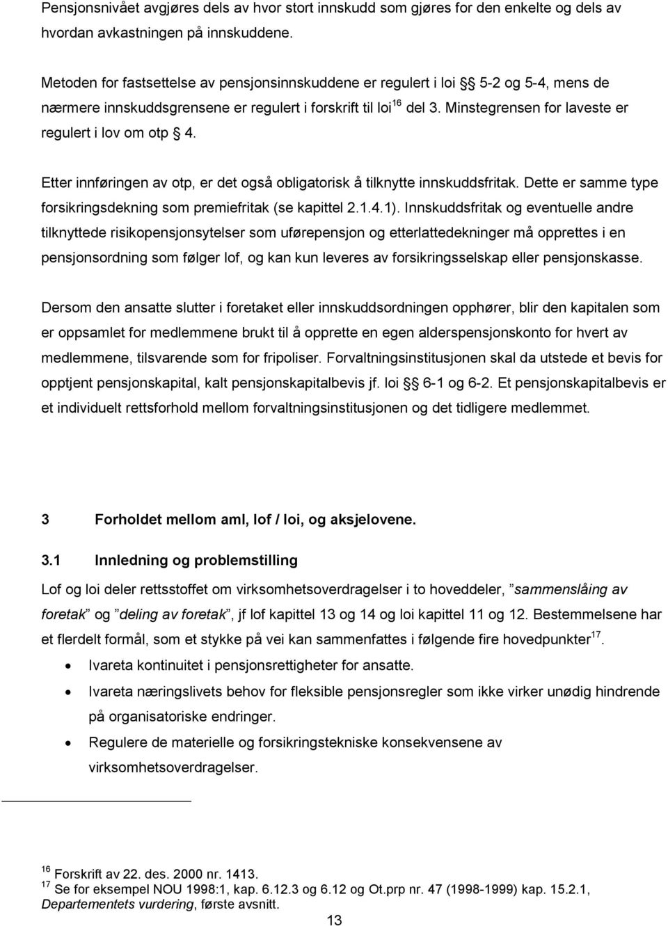 Minstegrensen for laveste er regulert i lov om otp 4. Etter innføringen av otp, er det også obligatorisk å tilknytte innskuddsfritak.