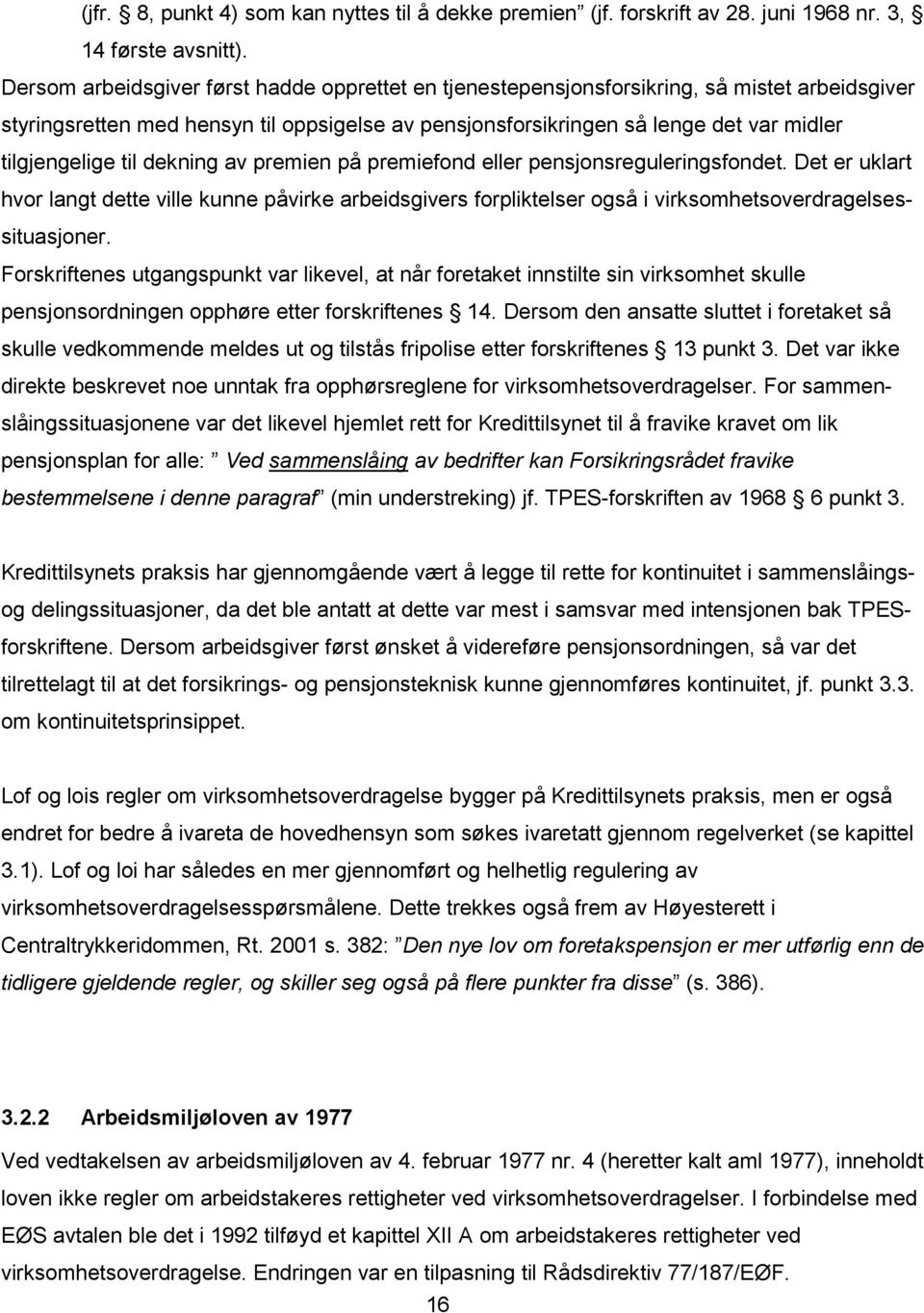 til dekning av premien på premiefond eller pensjonsreguleringsfondet. Det er uklart hvor langt dette ville kunne påvirke arbeidsgivers forpliktelser også i virksomhetsoverdragelsessituasjoner.