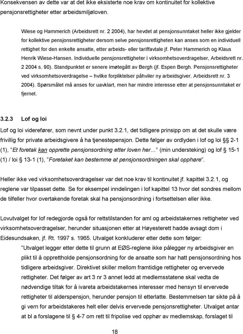 arbeids- eller tariffavtale jf. Peter Hammerich og Klaus Henrik Wiese-Hansen. Individuelle pensjonsrettigheter i virksomhetsoverdragelser, Arbeidsrett nr. 2 2004 s. 90).