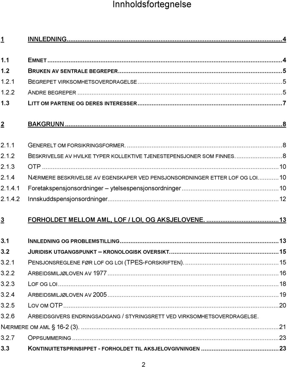 ..10 2.1.4.1 Foretakspensjonsordninger ytelsespensjonsordninger...10 2.1.4.2 Innskuddspensjonsordninger...12 3 FORHOLDET MELLOM AML, LOF / LOI, OG AKSJELOVENE....13 3.1 INNLEDNING OG PROBLEMSTILLING.