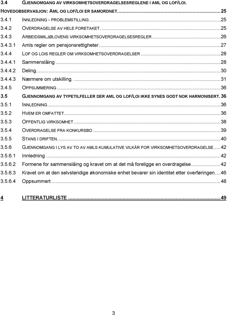 ..30 3.4.4.3 Nærmere om utskilling....31 3.4.5 OPPSUMMERING...36 3.5 GJENNOMGANG AV TYPETILFELLER DER AML OG LOF/LOI IKKE SYNES GODT NOK HARMONISERT.36 3.5.1 INNLEDNING...36 3.5.2 HVEM ER OMFATTET.