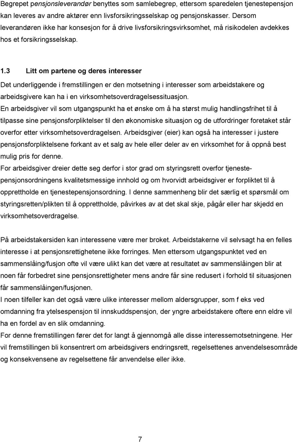 3 Litt om partene og deres interesser Det underliggende i fremstillingen er den motsetning i interesser som arbeidstakere og arbeidsgivere kan ha i en virksomhetsoverdragelsessituasjon.