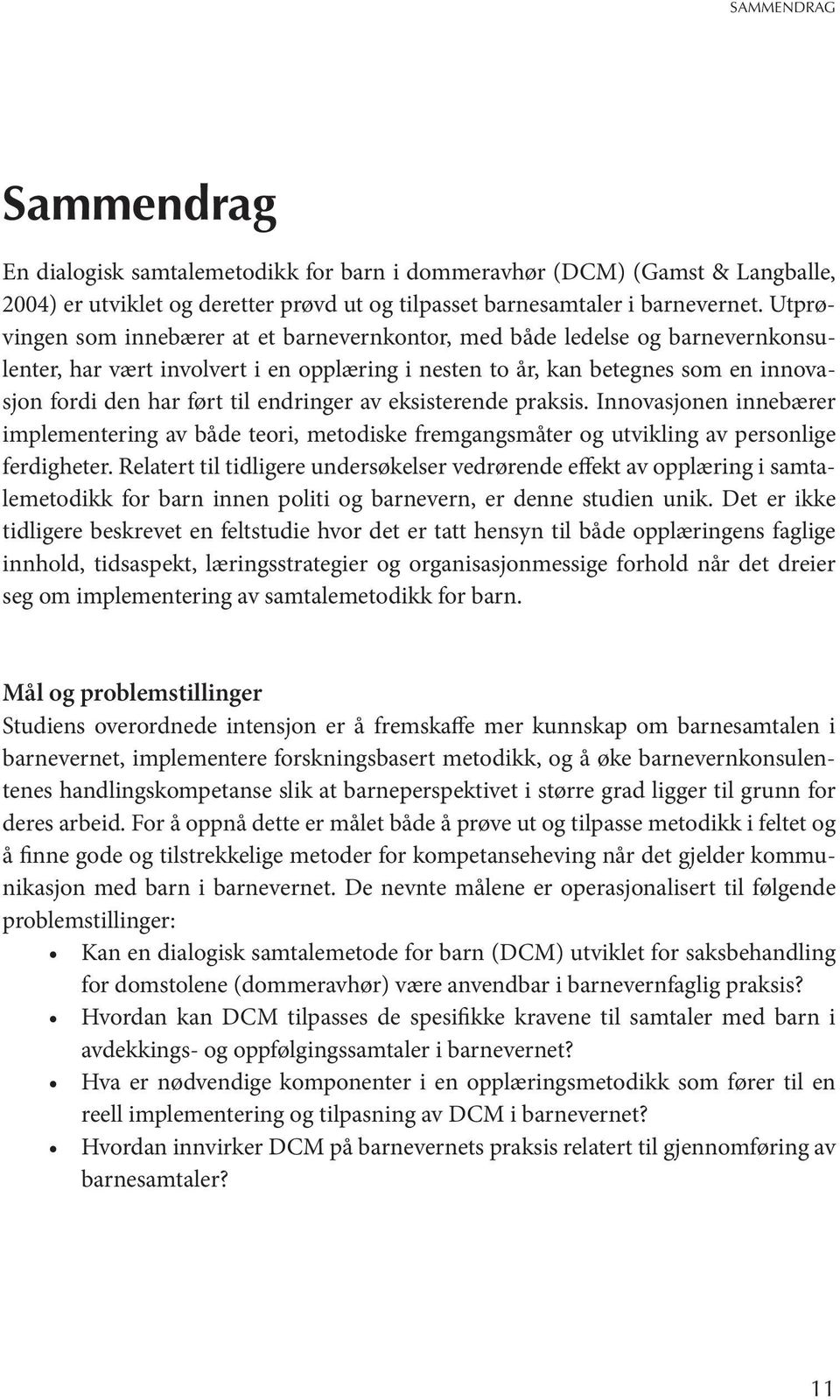 endringer av eksisterende praksis. Innovasjonen innebærer implementering av både teori, metodiske fremgangsmåter og utvikling av personlige ferdigheter.