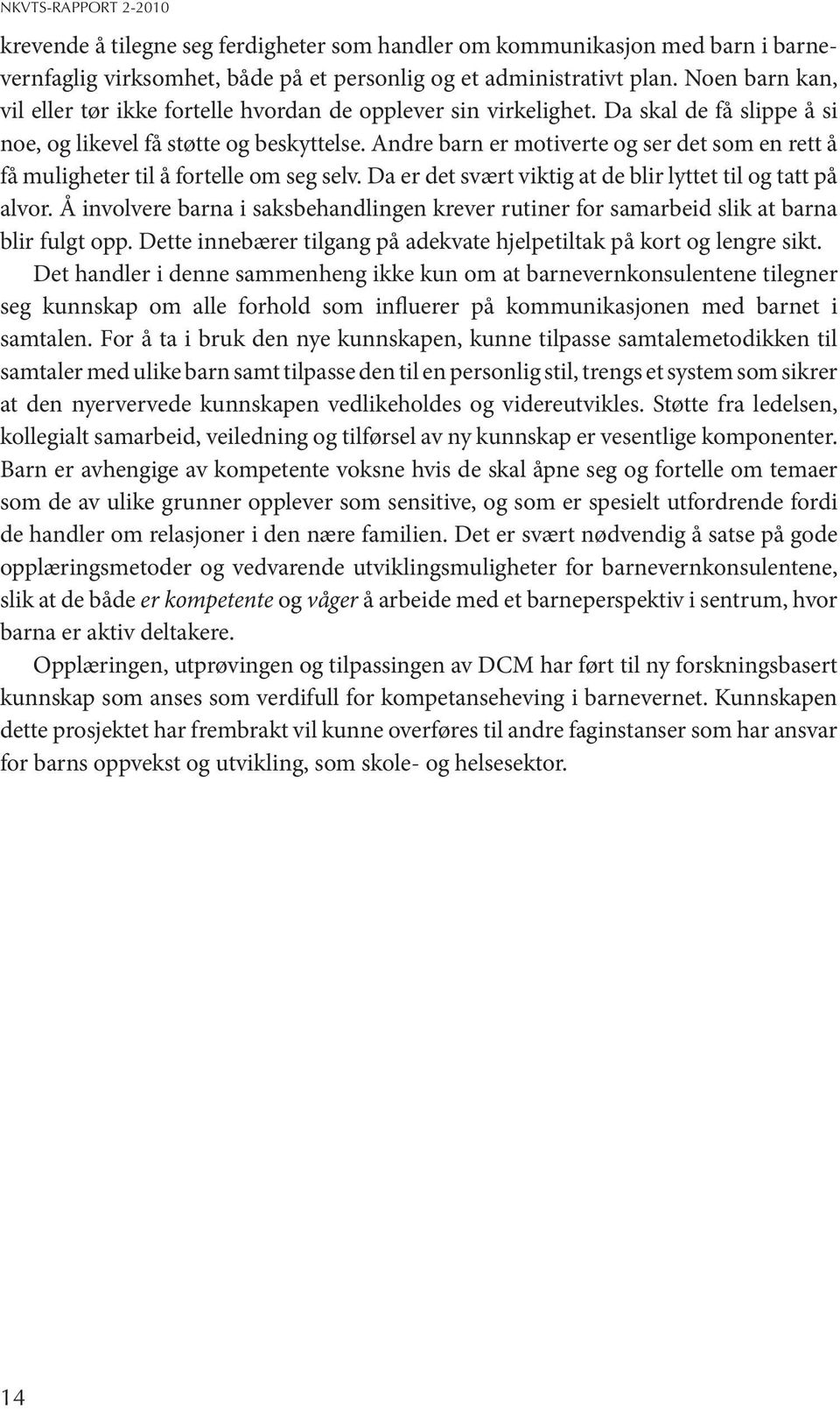 Andre barn er motiverte og ser det som en rett å få muligheter til å fortelle om seg selv. Da er det svært viktig at de blir lyttet til og tatt på alvor.