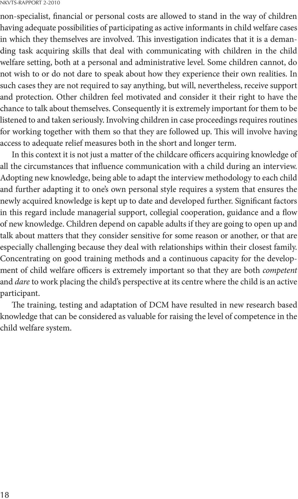 This investigation indicates that it is a demanding task acquiring skills that deal with communicating with children in the child welfare setting, both at a personal and administrative level.