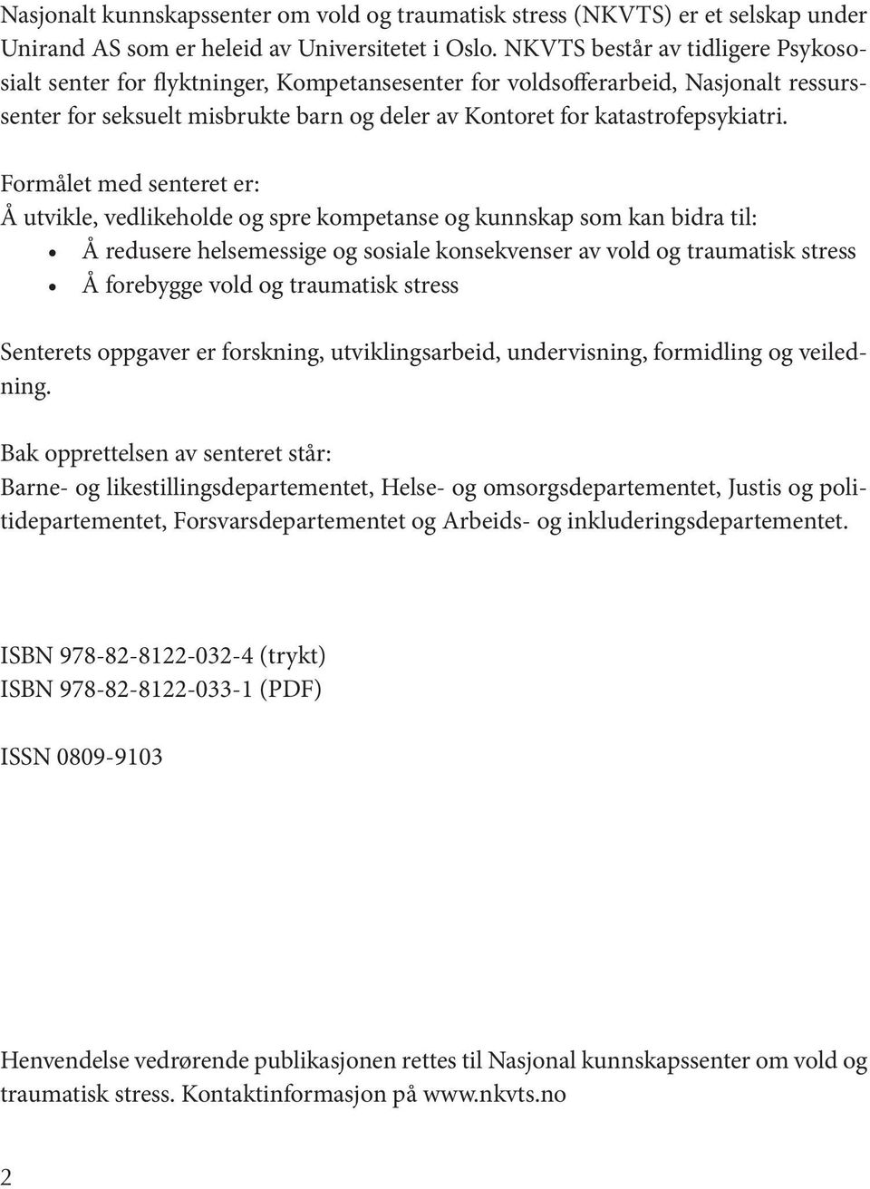 Formålet med senteret er: Å utvikle, vedlikeholde og spre kompetanse og kunnskap som kan bidra til: Å redusere helsemessige og sosiale konsekvenser av vold og traumatisk stress Å forebygge vold og