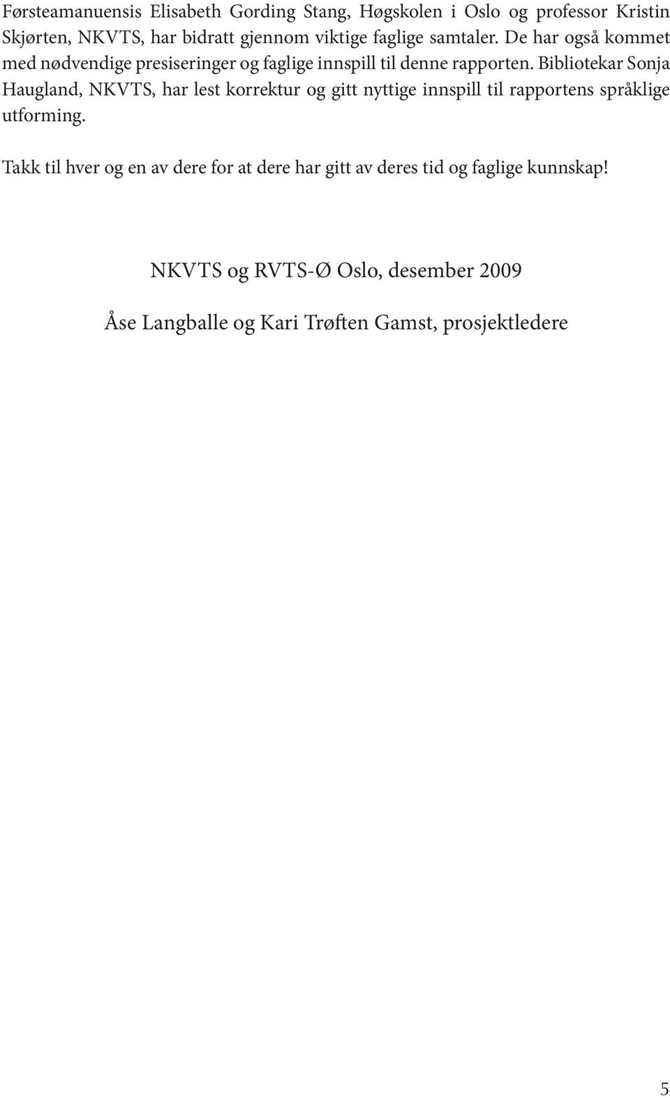 Bibliotekar Sonja Haugland, NKVTS, har lest korrektur og gitt nyttige innspill til rapportens språklige utforming.