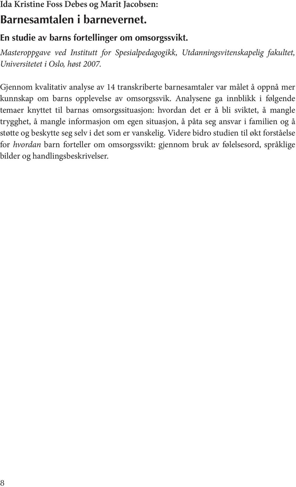 Gjennom kvalitativ analyse av 14 transkriberte barnesamtaler var målet å oppnå mer kunnskap om barns opplevelse av omsorgssvik.