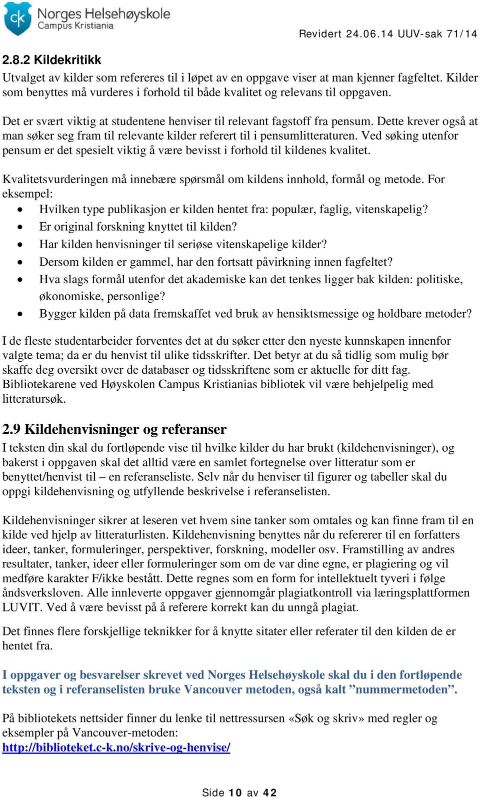 Ved søking utenfor pensum er det spesielt viktig å være bevisst i forhold til kildenes kvalitet. Kvalitetsvurderingen må innebære spørsmål om kildens innhold, formål og metode.