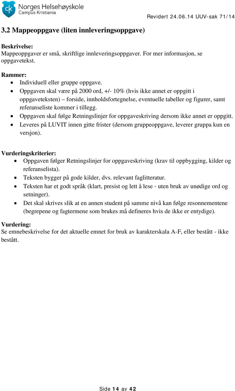 Oppgaven skal følge Retningslinjer for oppgaveskriving dersom ikke annet er oppgitt. Leveres på LUVIT innen gitte frister (dersom gruppeoppgave, leverer gruppa kun en versjon).