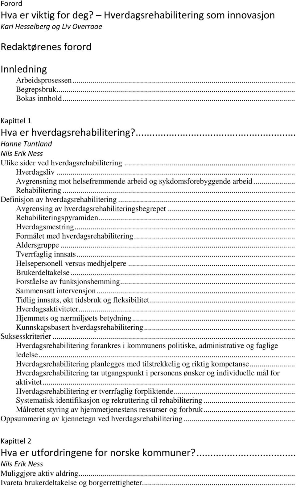 .. Definisjon av hverdagsrehabilitering... Avgrensing av hverdagsrehabiliteringsbegrepet... Rehabiliteringspyramiden... Hverdagsmestring... Formålet med hverdagsrehabilitering... Aldersgruppe.