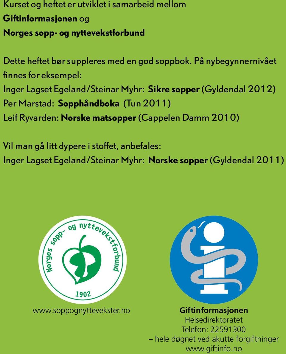 Norske matsopper (Cappelen Damm 2010) Vil man gå litt dypere i stoffet, anbefales: Inger Lagset Egeland/Steinar Myhr: Norske sopper (Gyldendal 2011) www.