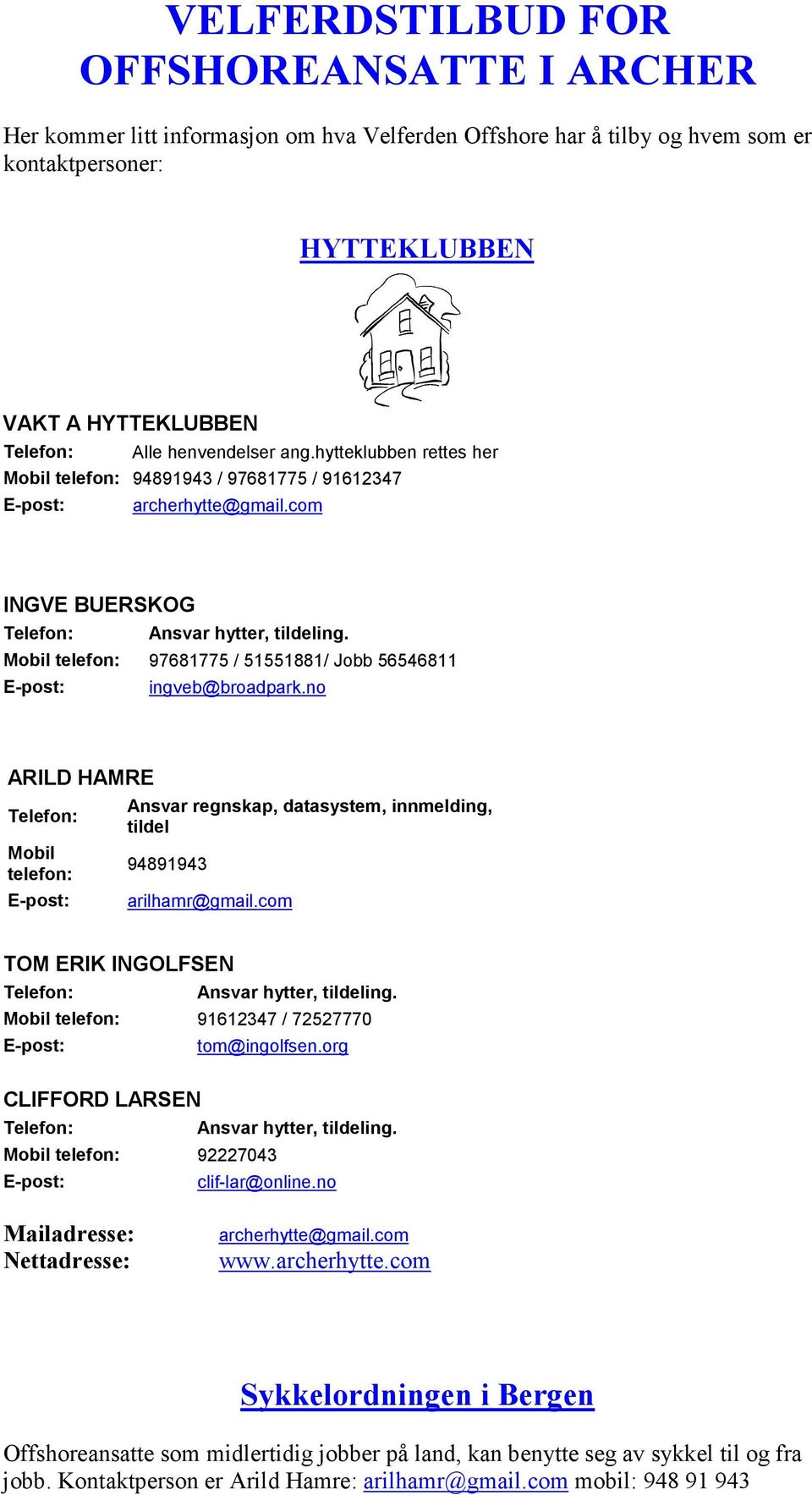 no ARILD HAMRE Mobil telefon: Ansvar regnskap, datasystem, innmelding, tildel 94891943 arilhamr@gmail.com TOM ERIK INGOLFSEN Ansvar hytter, tildeling. Mobil telefon: 91612347 / 72527770 tom@ingolfsen.