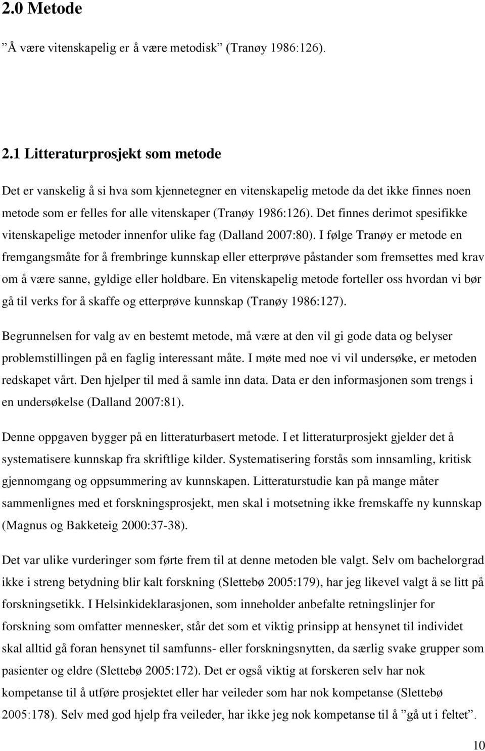 Det finnes derimot spesifikke vitenskapelige metoder innenfor ulike fag (Dalland 2007:80).