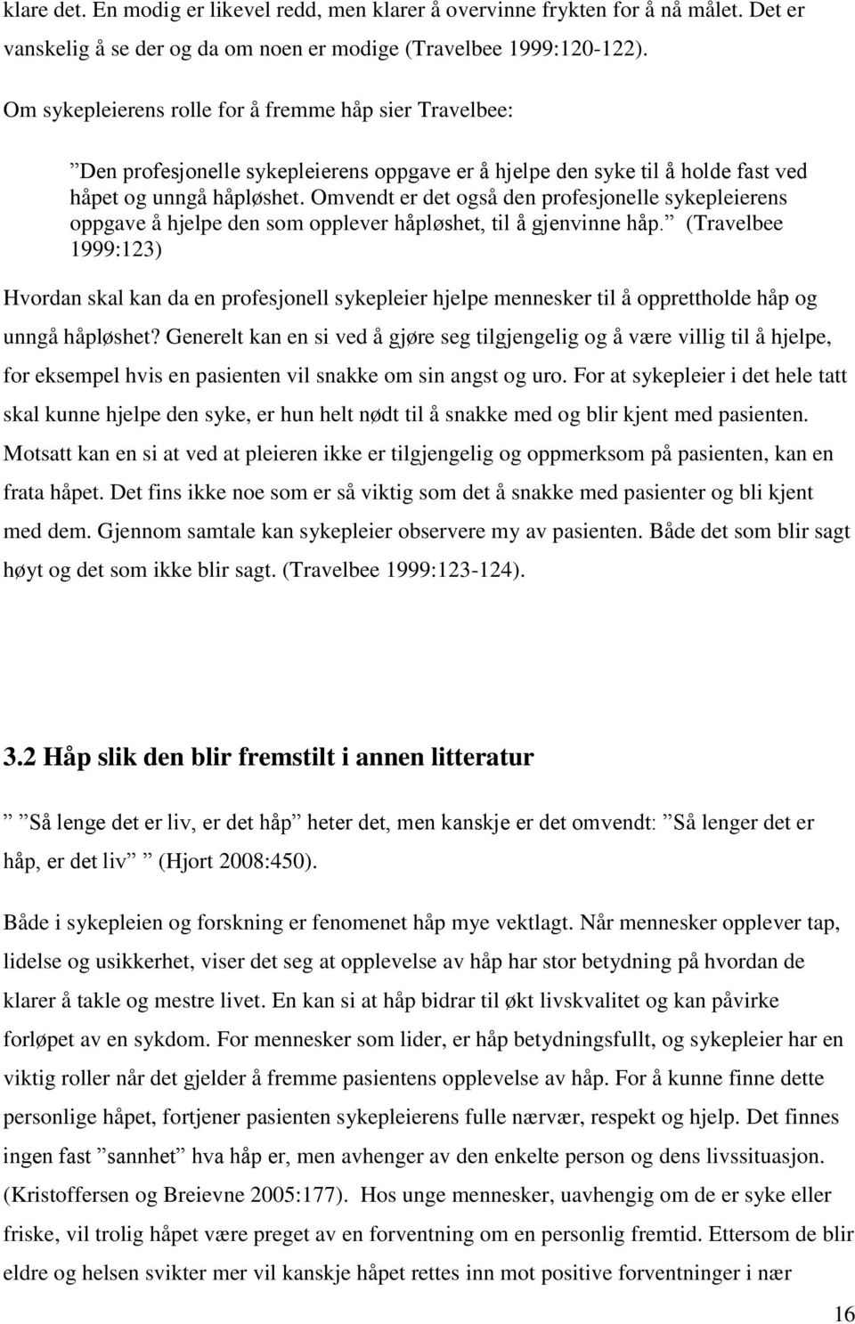 Omvendt er det også den profesjonelle sykepleierens oppgave å hjelpe den som opplever håpløshet, til å gjenvinne håp.