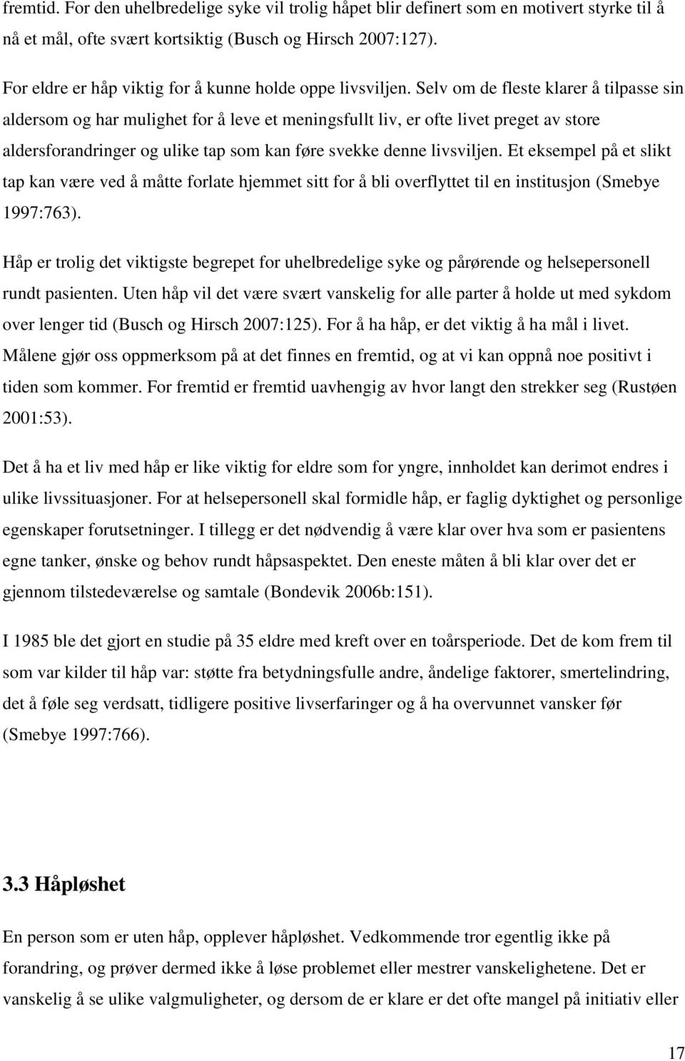 Selv om de fleste klarer å tilpasse sin aldersom og har mulighet for å leve et meningsfullt liv, er ofte livet preget av store aldersforandringer og ulike tap som kan føre svekke denne livsviljen.