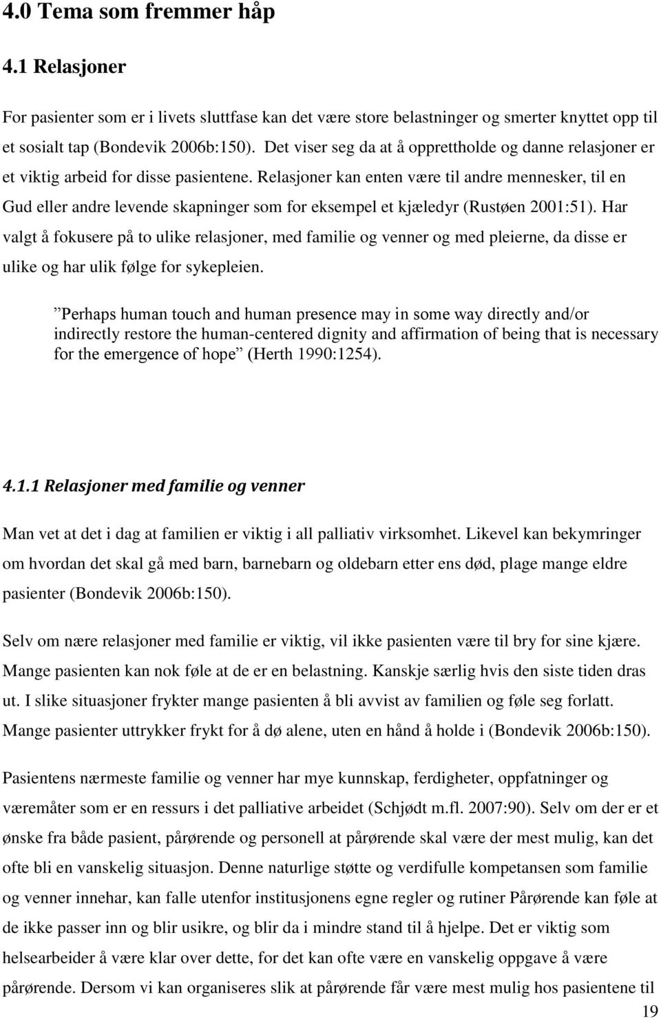 Relasjoner kan enten være til andre mennesker, til en Gud eller andre levende skapninger som for eksempel et kjæledyr (Rustøen 2001:51).