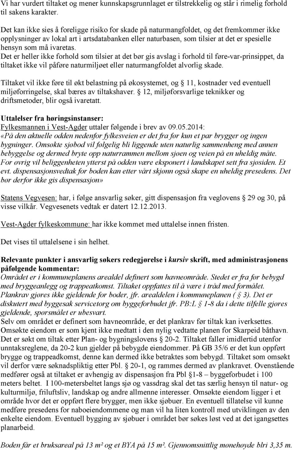 ivaretas. Det er heller ikke forhold som tilsier at det bør gis avslag i forhold til føre-var-prinsippet, da tiltaket ikke vil påføre naturmiljøet eller naturmangfoldet alvorlig skade.