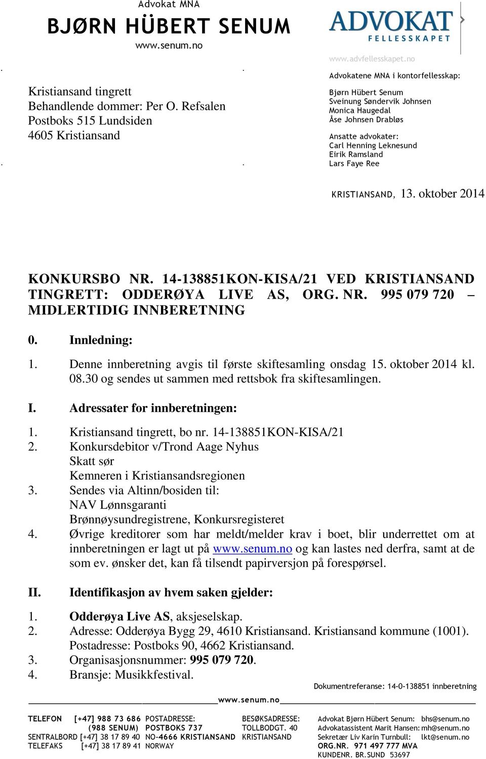 KRISTIANSAND, 13. oktober 2014 KONKURSBO NR. 14-138851KON-KISA/21 VED KRISTIANSAND TINGRETT: ODDERØYA LIVE AS, ORG. NR. 995 079 720 MIDLERTIDIG INNBERETNING 0. Innledning: 1.