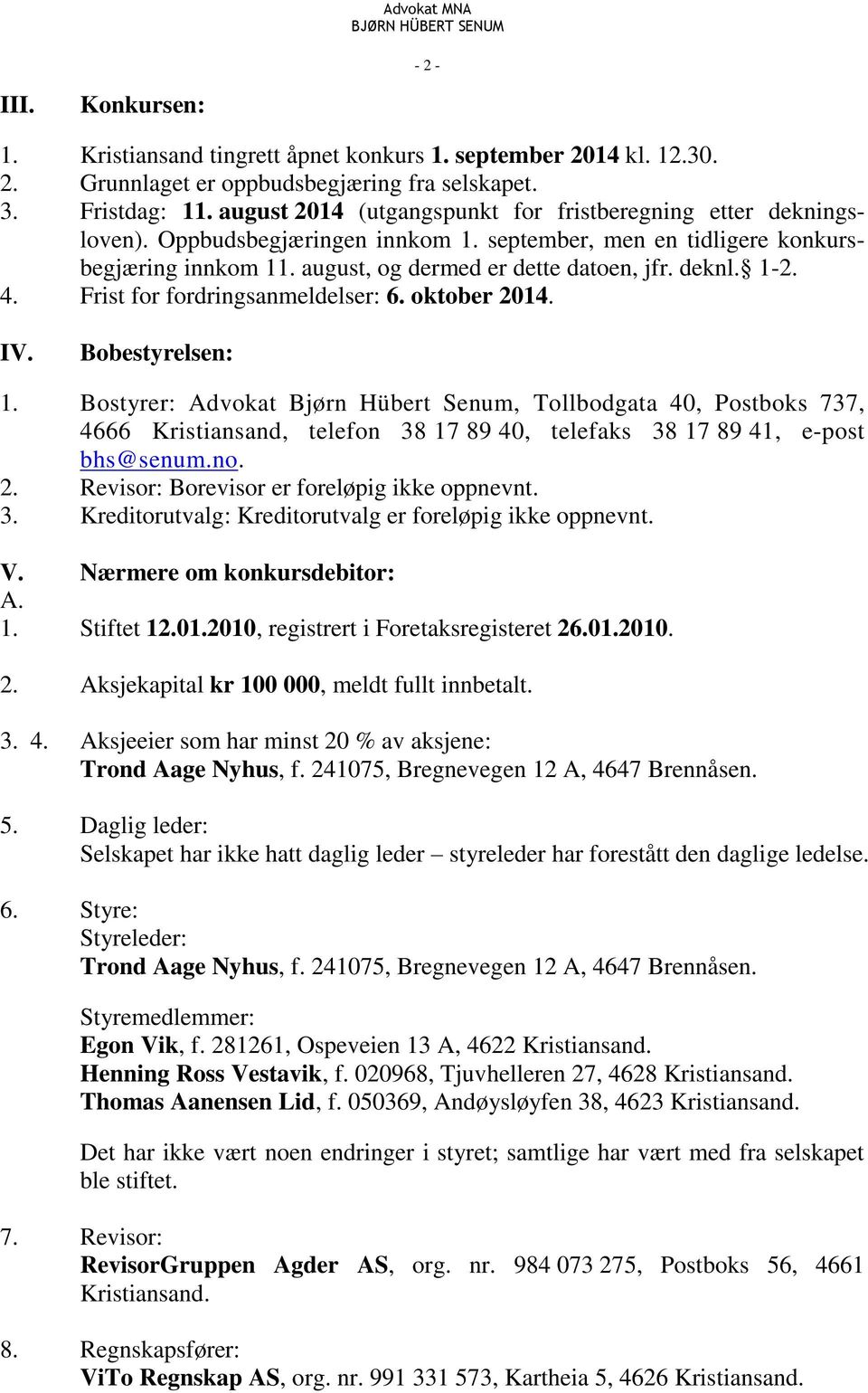 1-2. 4. Frist for fordringsanmeldelser: 6. oktober 2014. IV. Bobestyrelsen: 1.