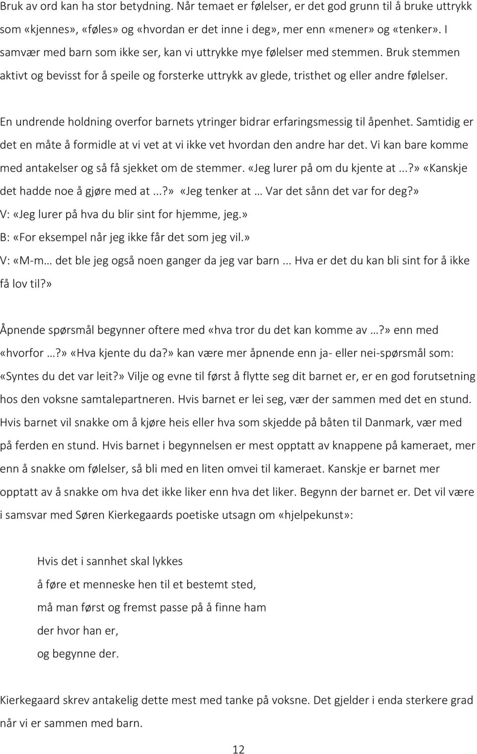 En undrende holdning overfor barnets ytringer bidrar erfaringsmessig til åpenhet. Samtidig er det en måte å formidle at vi vet at vi ikke vet hvordan den andre har det.