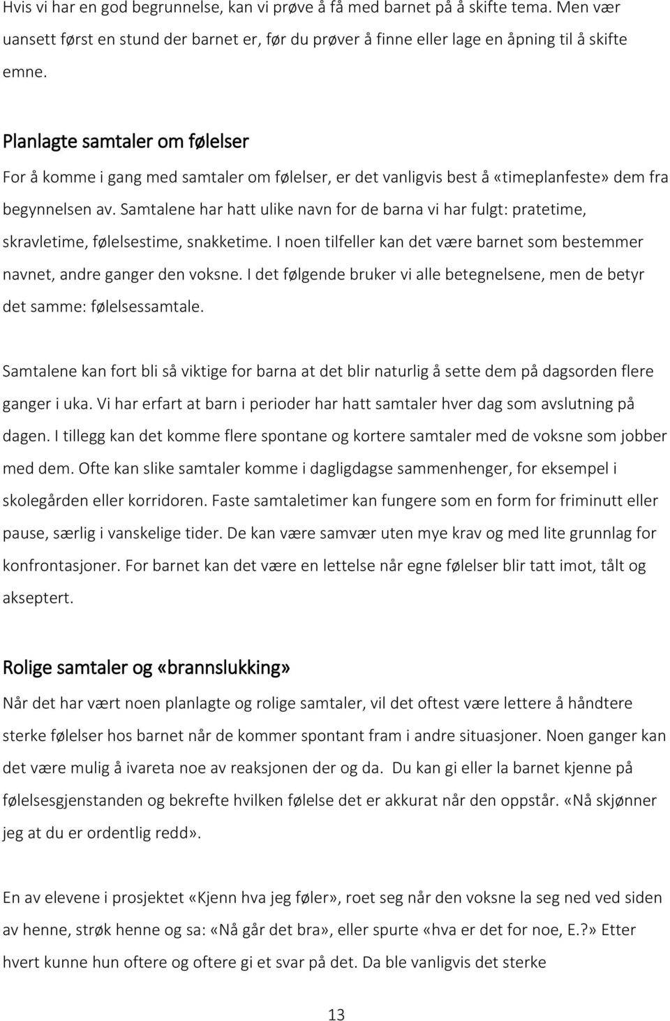 Samtalene har hatt ulike navn for de barna vi har fulgt: pratetime, skravletime, følelsestime, snakketime. I noen tilfeller kan det være barnet som bestemmer navnet, andre ganger den voksne.