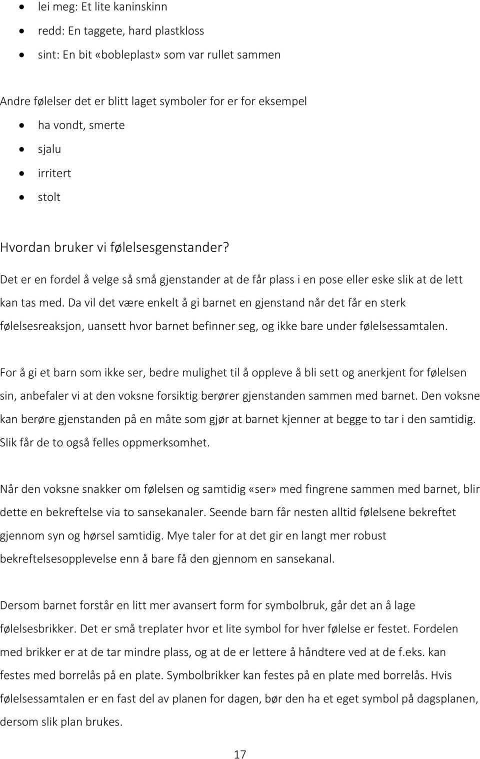 Da vil det være enkelt å gi barnet en gjenstand når det får en sterk følelsesreaksjon, uansett hvor barnet befinner seg, og ikke bare under følelsessamtalen.