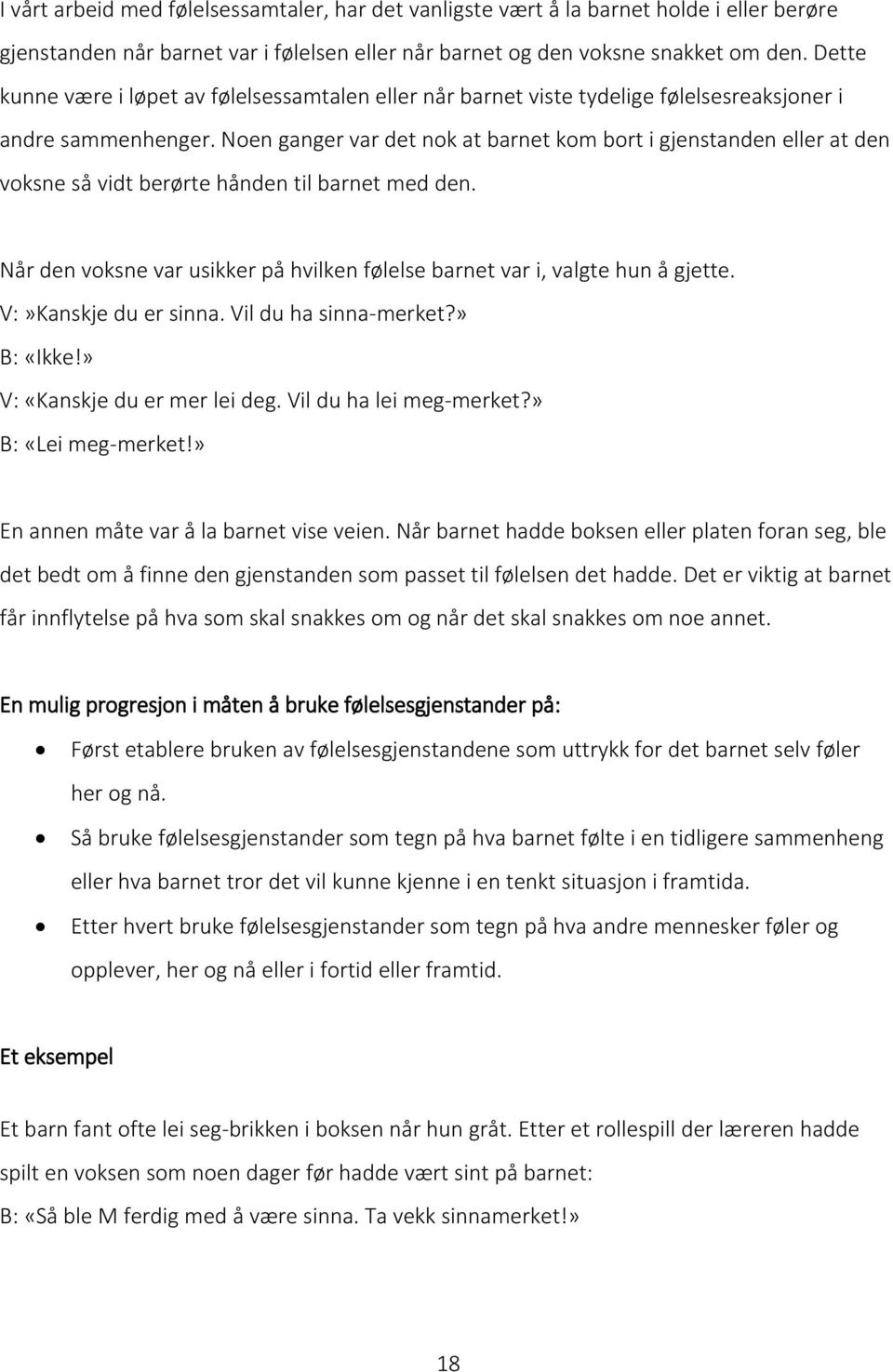 Noen ganger var det nok at barnet kom bort i gjenstanden eller at den voksne så vidt berørte hånden til barnet med den. Når den voksne var usikker på hvilken følelse barnet var i, valgte hun å gjette.