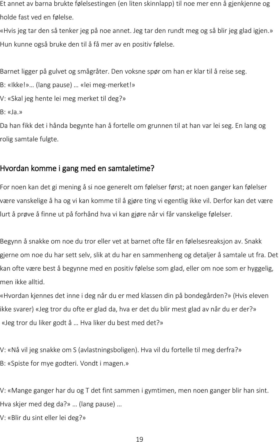 B: «Ikke!» (lang pause) «lei meg-merket!» V: «Skal jeg hente lei meg merket til deg?» B: «Ja.» Da han fikk det i hånda begynte han å fortelle om grunnen til at han var lei seg.