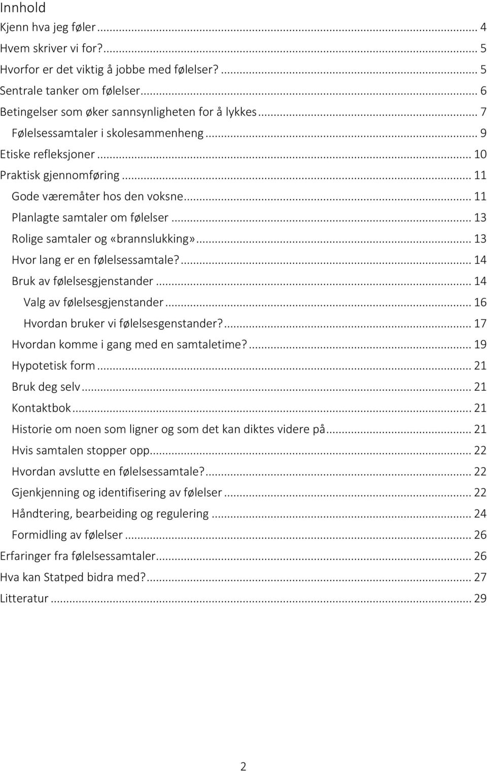 .. 13 Rolige samtaler og «brannslukking»... 13 Hvor lang er en følelsessamtale?... 14 Bruk av følelsesgjenstander... 14 Valg av følelsesgjenstander... 16 Hvordan bruker vi følelsesgenstander?