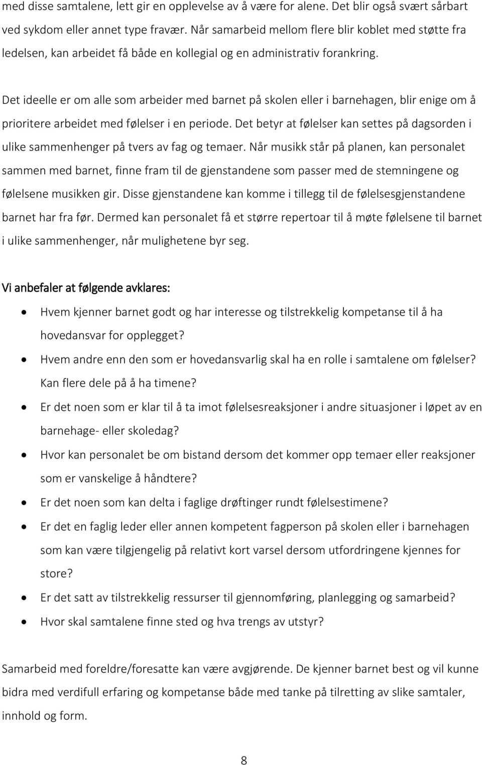 Det ideelle er om alle som arbeider med barnet på skolen eller i barnehagen, blir enige om å prioritere arbeidet med følelser i en periode.