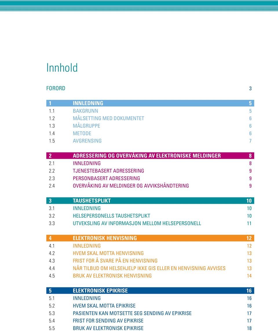 3 UTVEKSLING AV INFORMASJON MELLOM HELSEPERSONELL 11 4 ELEKTRONISK HENVISNING 12 4.1 INNLEDNING 12 4.2 HVEM SKAL MOTTA HENVISNING 13 4.3 FRIST FOR Å SVARE PÅ EN HENVISNING 13 4.