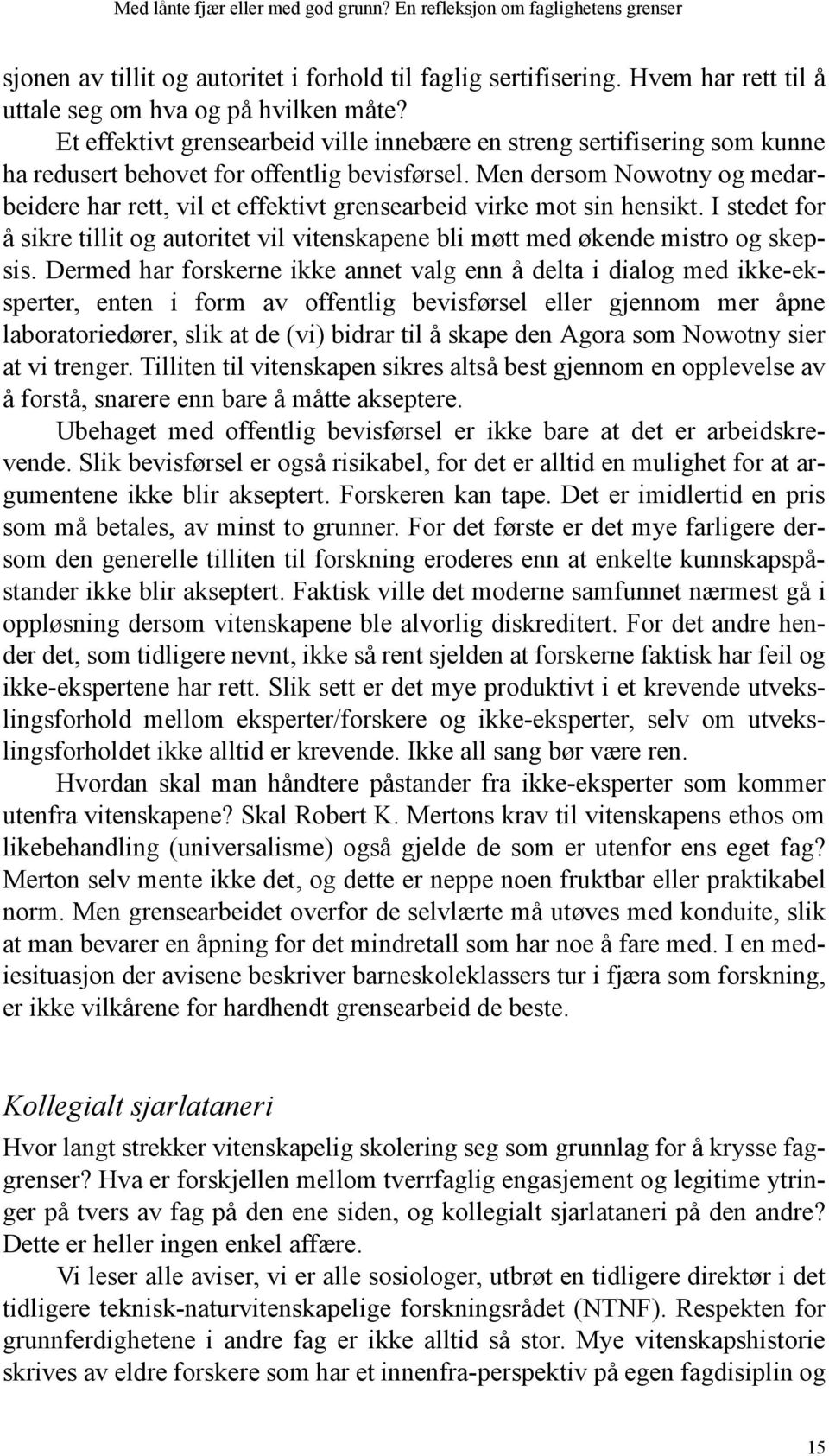 Men dersom Nowotny og medarbeidere har rett, vil et effektivt grensearbeid virke mot sin hensikt. I stedet for å sikre tillit og autoritet vil vitenskapene bli møtt med økende mistro og skepsis.