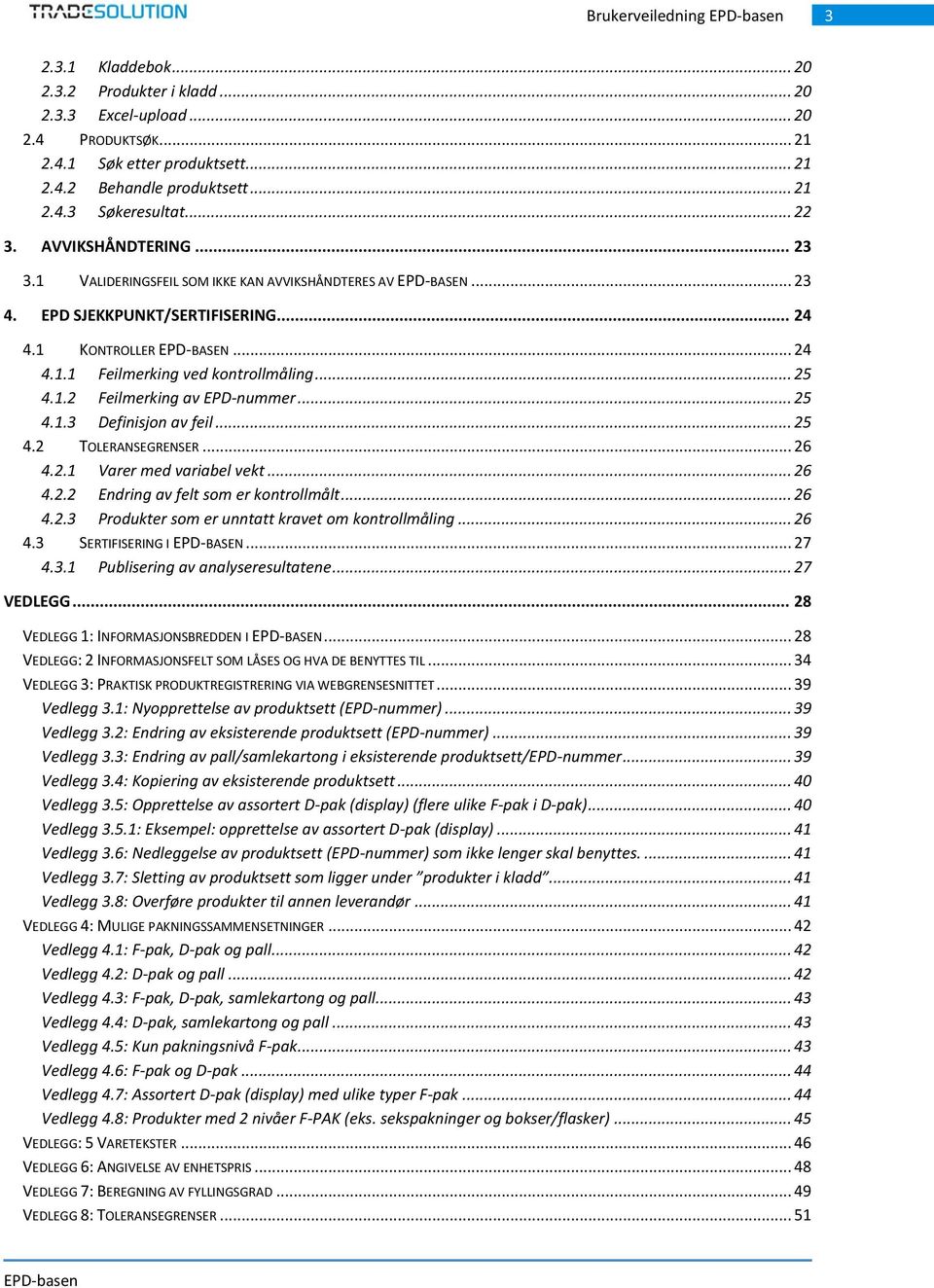 .. 25 4.1.2 Feilmerking av EPD-nummer... 25 4.1.3 Definisjon av feil... 25 4.2 TOLERANSEGRENSER... 26 4.2.1 Varer med variabel vekt... 26 4.2.2 Endring av felt som er kontrollmålt... 26 4.2.3 Produkter som er unntatt kravet om kontrollmåling.