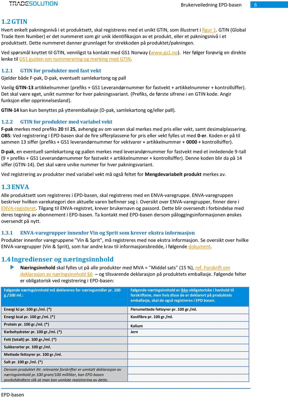 Dette nummeret danner grunnlaget for strekkoden på produktet/pakningen. Ved spørsmål knyttet til GTIN, vennligst ta kontakt med GS1 Norway (www.gs1.no).