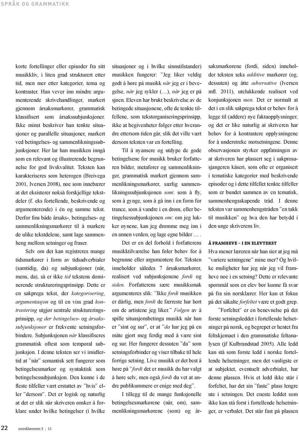 kontraster. Han vever inn mindre argu- gelse, når jeg sykler ( ), når jeg er på mfl. 2011), utelukkende realisert ved menterende skrivehandlinger, markert sjøen.