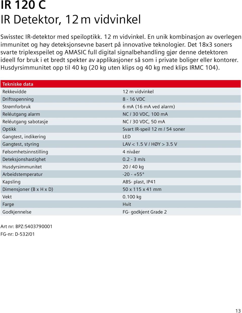 Husdyrsimmunitet opp til 40 kg (20 kg uten klips og 40 kg med klips IRMC 104).